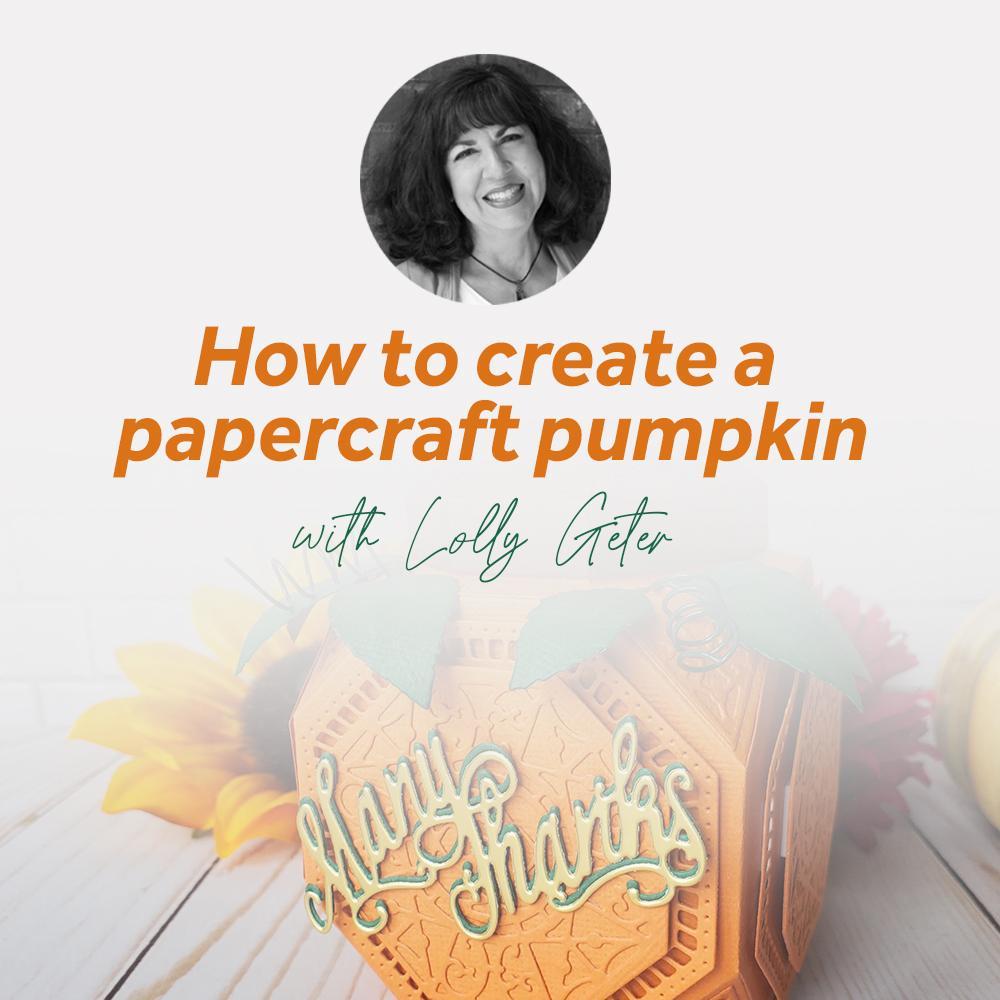 How To Create A Papercraft Pumpkin With Lolly Geter