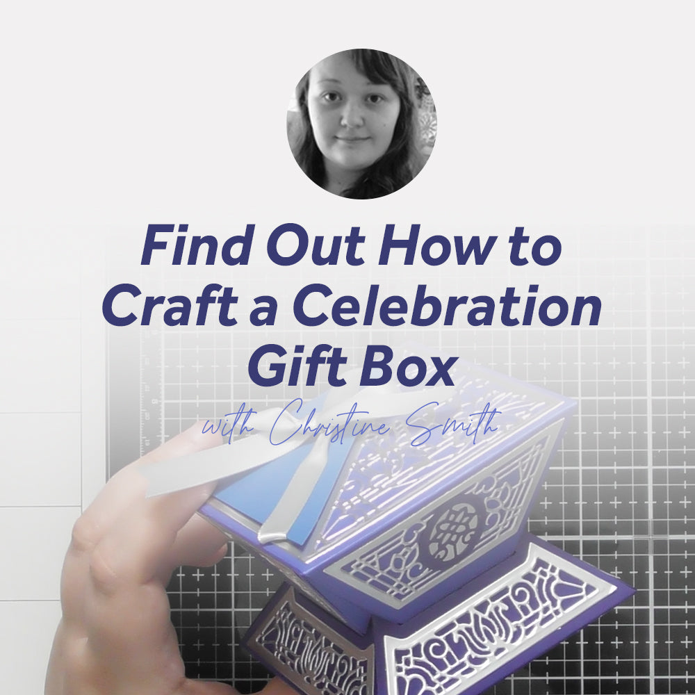 Find Out How To Craft A Celebration Gift Box With Christine Smith